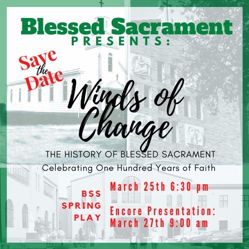 Save the date!  March 25th Blessed Sacrament will present:  Winds of Change, The History of Blessed Sacrament, Celebrating 100 Years of Faith. 
